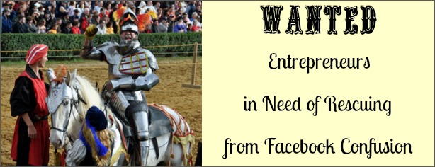 Wanted - Entrepreneurs in Need of Rescuing From Facebook Confusion - FelicityFields.com