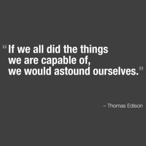 If we all did the things we are capable of, we would astonish ourselves - Thomas Edison - FelicityFields.com